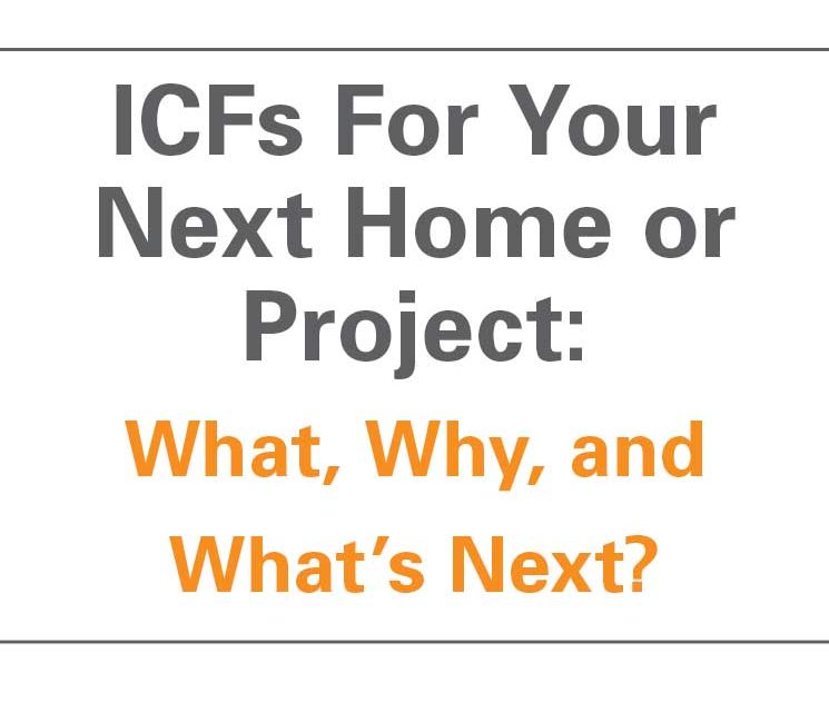 ICFs For Your Next Home or Project: What, Why, and What’s Next?